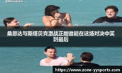 桑恩达与斯塔贝克激战正酣谁能在这场对决中笑到最后