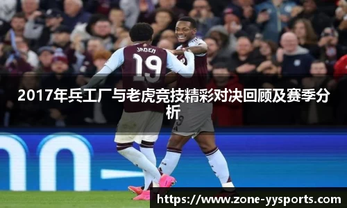 2017年兵工厂与老虎竞技精彩对决回顾及赛季分析